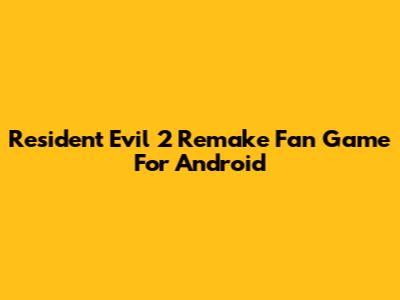 Resident Evil 2 Remake Fan Game For Android