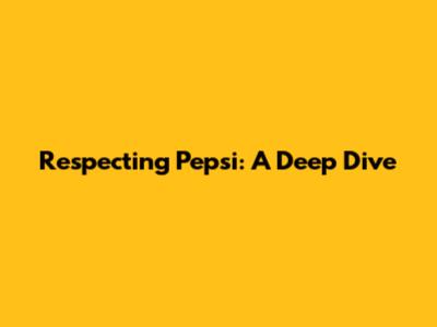 Respecting Pepsi: A Deep Dive