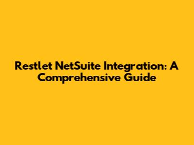 Restlet NetSuite Integration: A Comprehensive Guide
