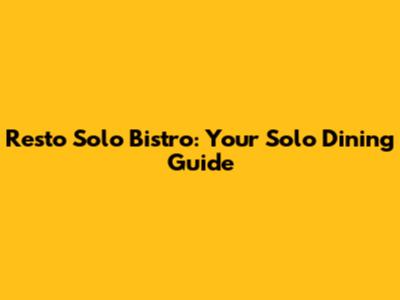 Resto Solo Bistro: Your Solo Dining Guide