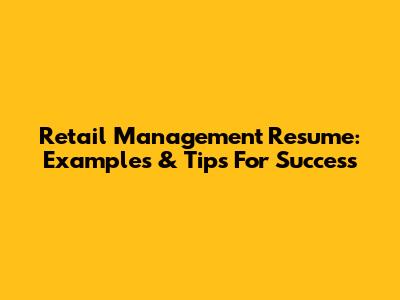 Retail Management Resume: Examples & Tips For Success