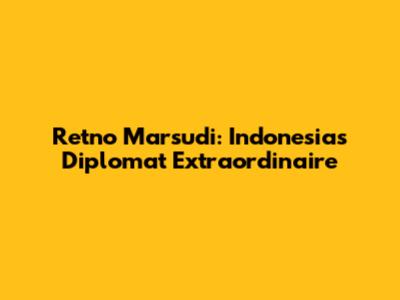 Retno Marsudi: Indonesia's Diplomat Extraordinaire