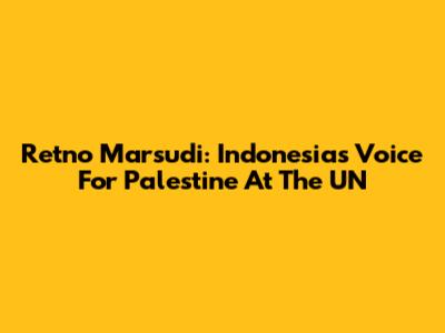 Retno Marsudi: Indonesia's Voice For Palestine At The UN