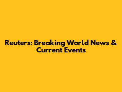 Reuters: Breaking World News & Current Events