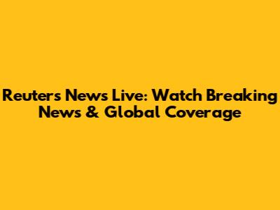 Reuters News Live: Watch Breaking News & Global Coverage