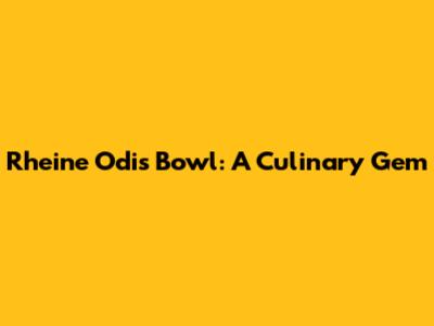 Rheine Odis Bowl: A Culinary Gem