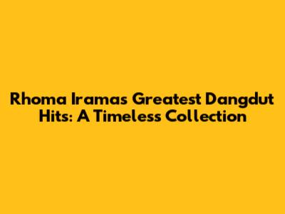 Rhoma Irama's Greatest Dangdut Hits: A Timeless Collection