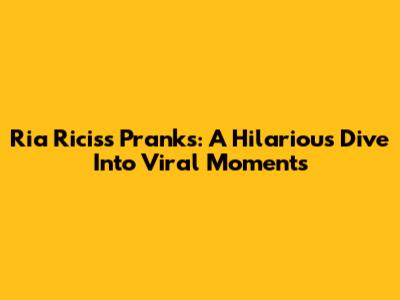 Ria Ricis's Pranks: A Hilarious Dive Into Viral Moments