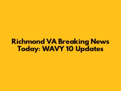 Richmond VA Breaking News Today: WAVY 10 Updates
