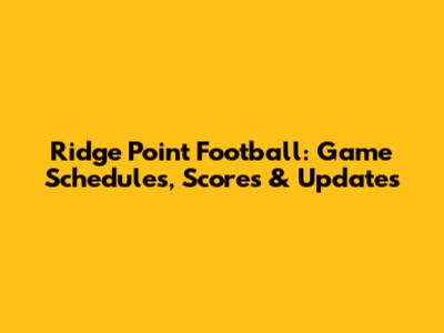 Ridge Point Football: Game Schedules, Scores & Updates
