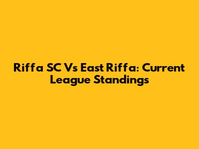Riffa SC Vs East Riffa: Current League Standings