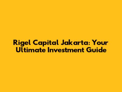 Rigel Capital Jakarta: Your Ultimate Investment Guide
