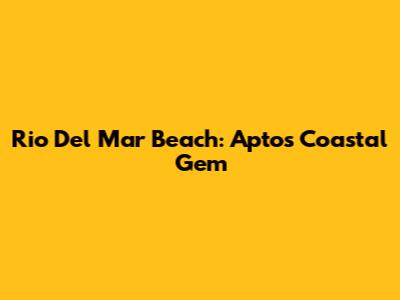 Rio Del Mar Beach: Aptos' Coastal Gem