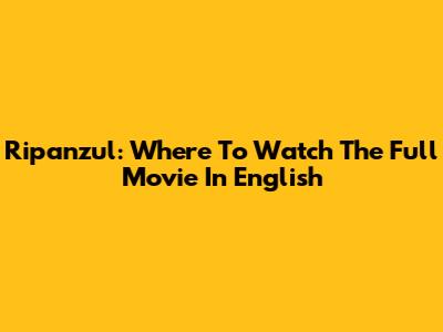 Ripanzul: Where To Watch The Full Movie In English