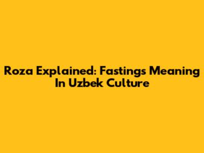 Ro'za Explained: Fasting's Meaning In Uzbek Culture