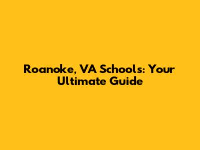Roanoke, VA Schools: Your Ultimate Guide