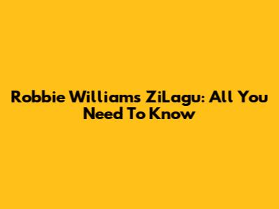 Robbie Williams' ZiLagu: All You Need To Know