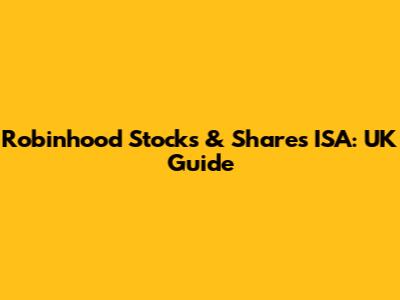 Robinhood Stocks & Shares ISA: UK Guide
