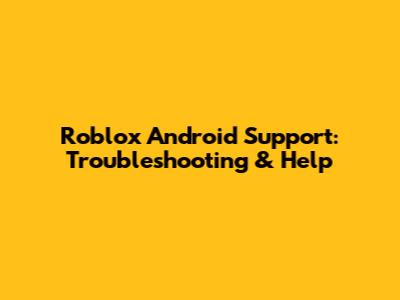 Roblox Android Support: Troubleshooting & Help