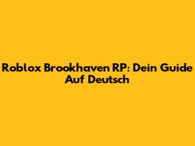 Roblox Brookhaven RP: Dein Guide Auf Deutsch