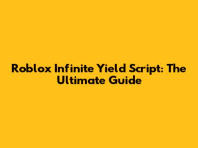 Roblox Infinite Yield Script: The Ultimate Guide