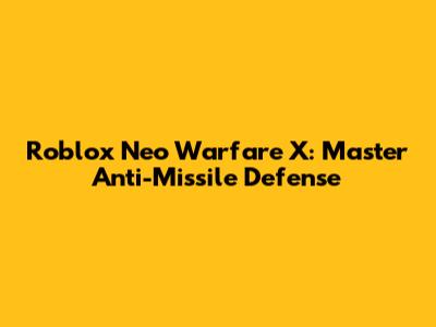 Roblox Neo Warfare X: Master Anti-Missile Defense