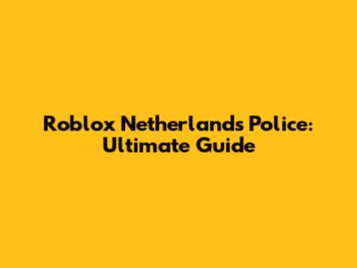 Roblox Netherlands Police: Ultimate Guide