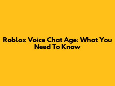 Roblox Voice Chat Age: What You Need To Know