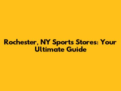 Rochester, NY Sports Stores: Your Ultimate Guide