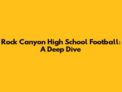 Rock Canyon High School Football: A Deep Dive