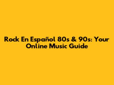 Rock En Español 80s & 90s: Your Online Music Guide