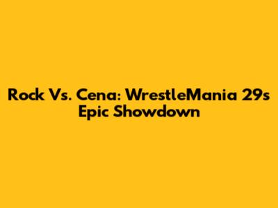 Rock Vs. Cena: WrestleMania 29's Epic Showdown