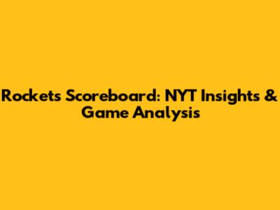 Rockets Scoreboard: NYT Insights & Game Analysis