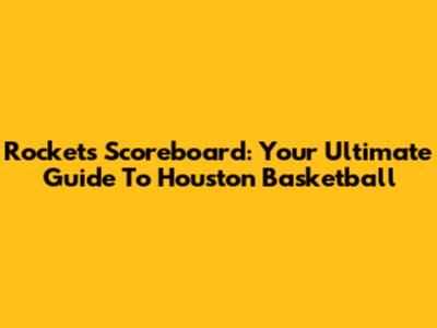 Rockets Scoreboard: Your Ultimate Guide To Houston Basketball