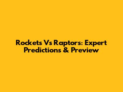 Rockets Vs Raptors: Expert Predictions & Preview
