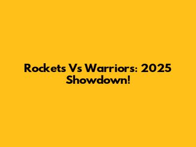 Rockets Vs Warriors: 2025 Showdown!