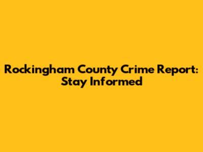 Rockingham County Crime Report: Stay Informed