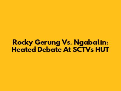 Rocky Gerung Vs. Ngabalin: Heated Debate At SCTV's HUT