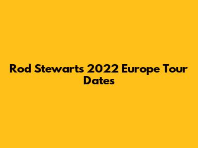 Rod Stewart's 2022 Europe Tour Dates