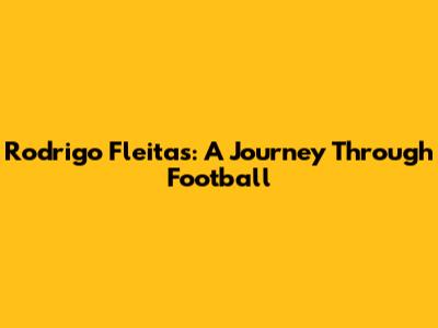 Rodrigo Fleitas: A Journey Through Football