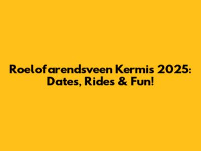 Roelofarendsveen Kermis 2025: Dates, Rides & Fun!