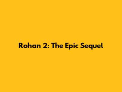 Rohan 2: The Epic Sequel