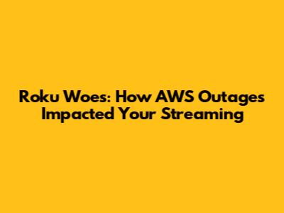Roku Woes: How AWS Outages Impacted Your Streaming