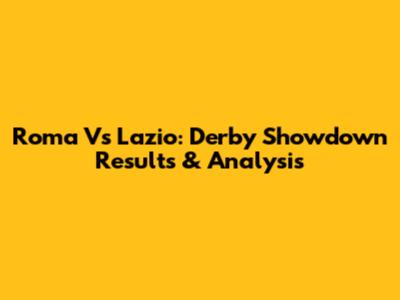 Roma Vs Lazio: Derby Showdown Results & Analysis