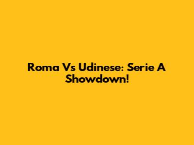 Roma Vs Udinese: Serie A Showdown!