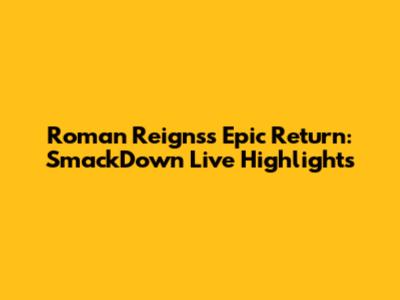 Roman Reigns's Epic Return: SmackDown Live Highlights