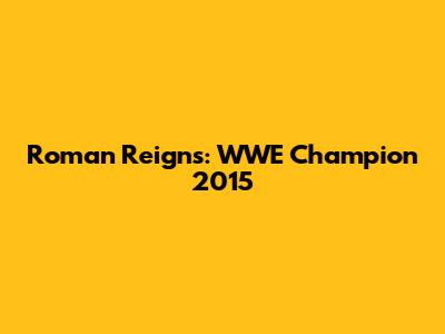 Roman Reigns: WWE Champion 2015