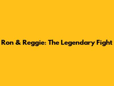 Ron & Reggie: The Legendary Fight
