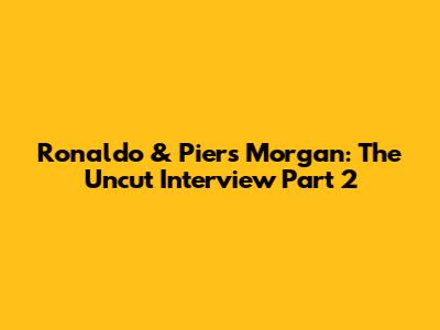 Ronaldo & Piers Morgan: The Uncut Interview Part 2