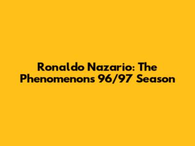 Ronaldo Nazario: The Phenomenon's 96/97 Season